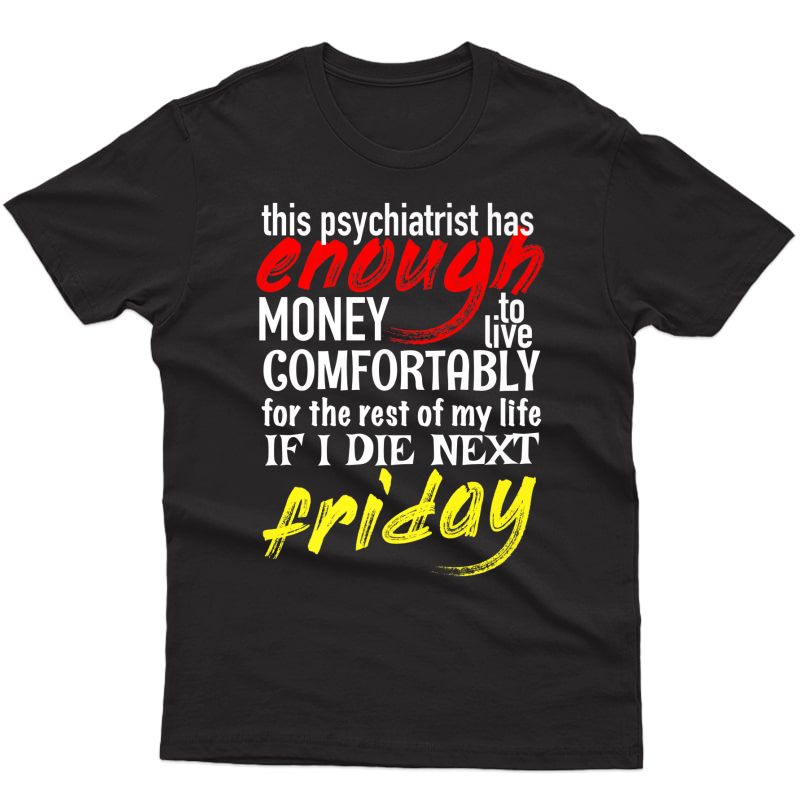 Funny Psychiatrist Gift Tee Enough Money Till Next Friday Premium T-shirt