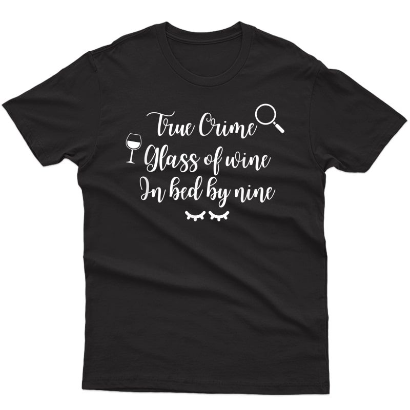 Funny Quote True Crime Glass Of Wine In Bed By Nine T-shirt T-shirt