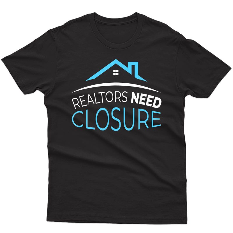 Funny Real Estate Agent Need Closure Realtor House Property T-shirt