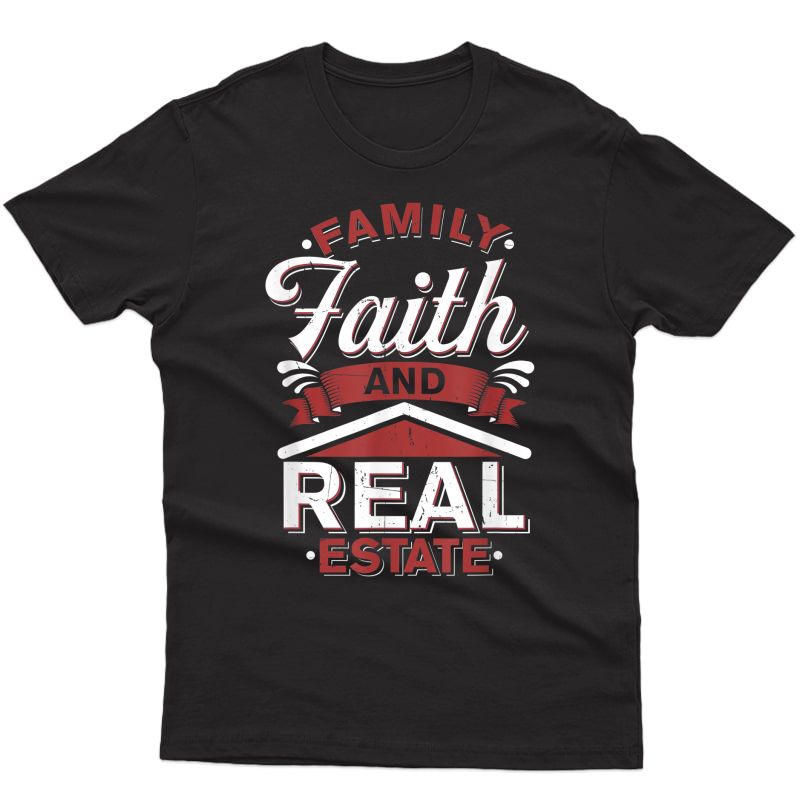 Funny Realtor Gift I Family Faith Real Estate Agent T-shirt