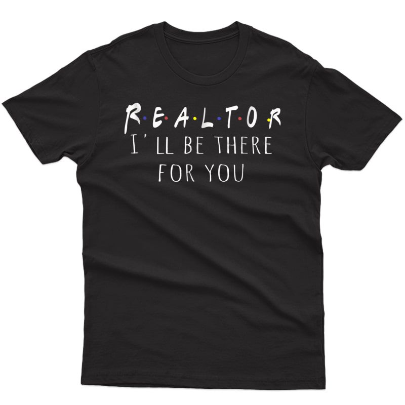 Funny Realtor Gift T-shirt - Real Estate Is There For You