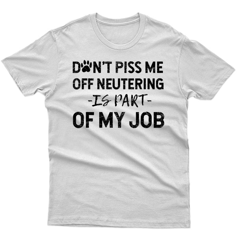 Funny Veterinarian Gift Tee, Neutering Is Part Of My Job T-shirt