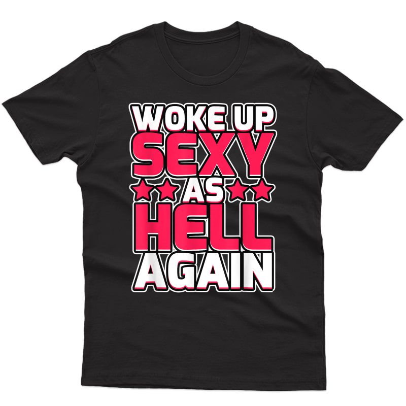 Funny Woke Up Sexy As Hell Again Quote Gift Sarcastic Out T-shirt