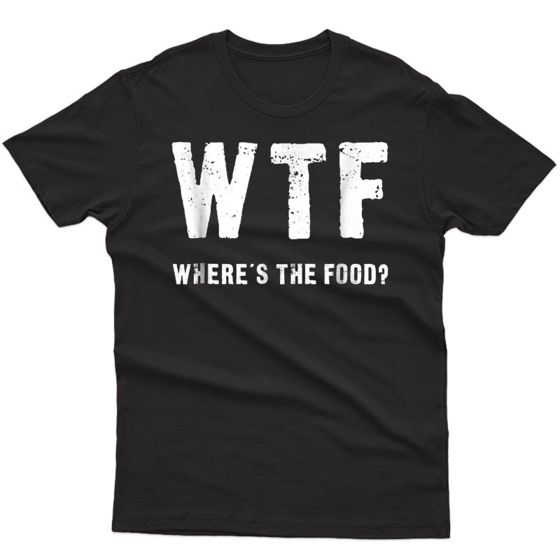 Funny Wtf - Where's The Food Shirt