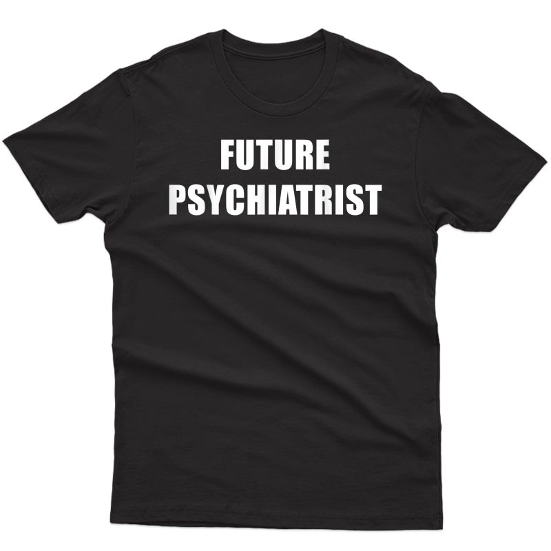 Future Psychiatrist Dream Job T-shirt