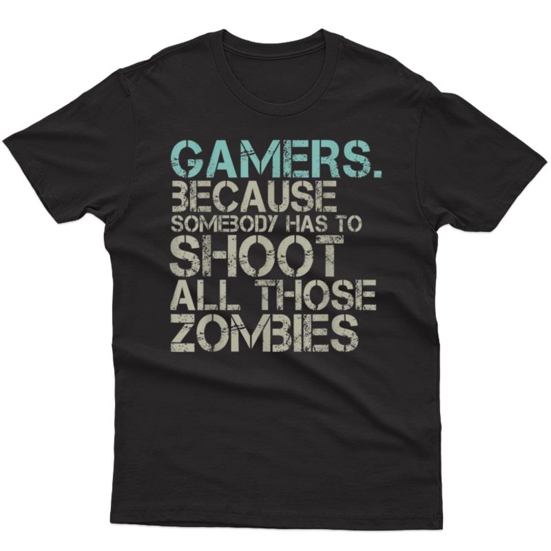 Gamer Because Somebody Has To Shoot Those Zombies T-shirt