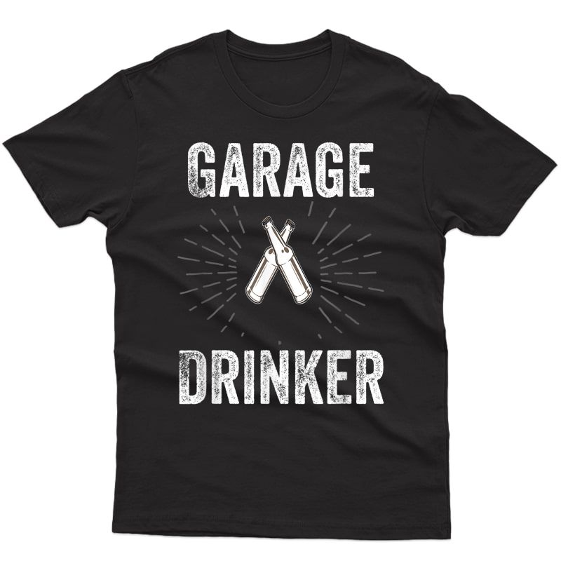 Garage Drinker Funny Drinker Humor T-shirt