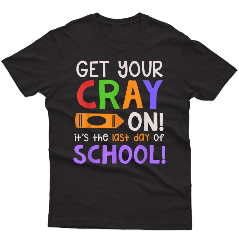Get Your Cray On Shirt Last Day Of School Tea Students