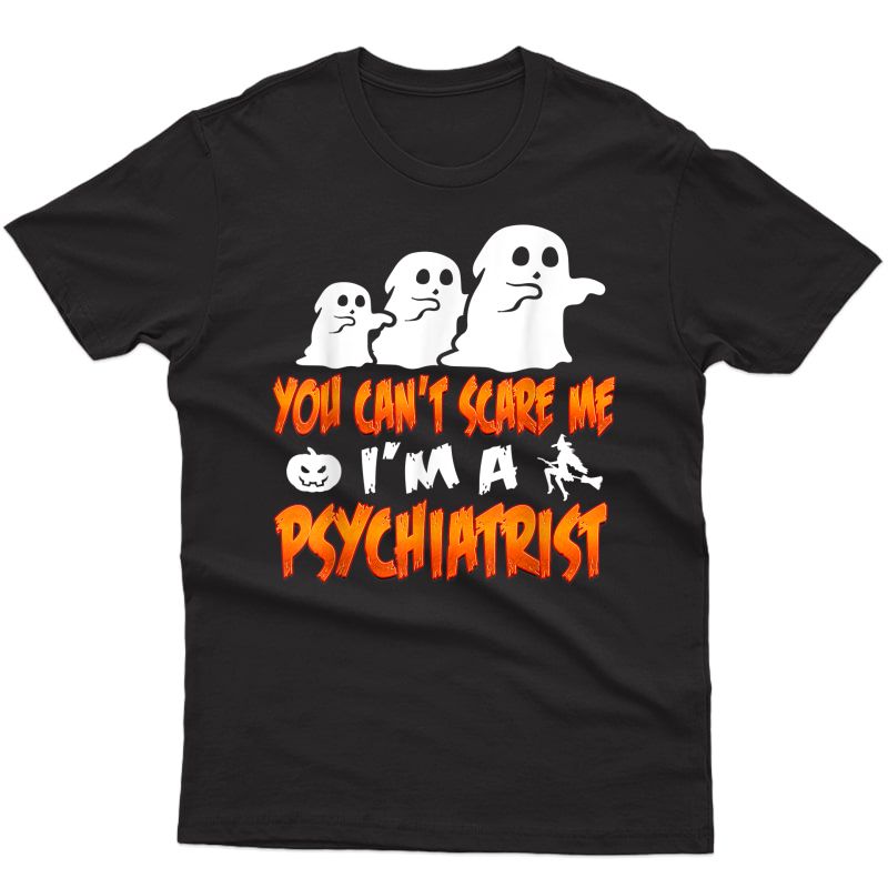 Halloween Costume Shirt You Cant Scare Me Im A Psychiatrist T-shirt