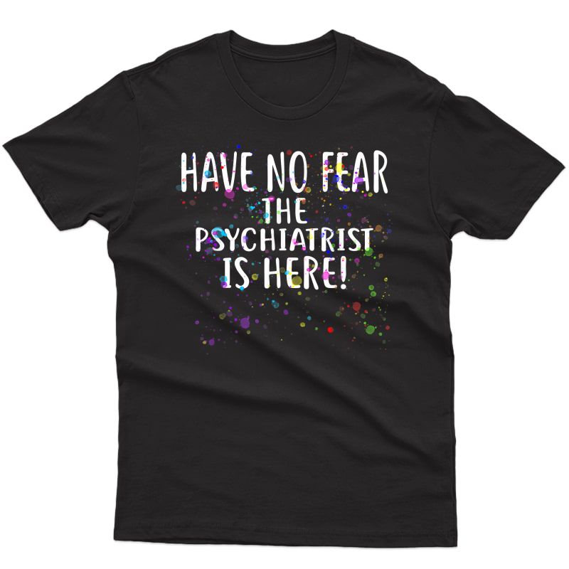 Have No R The Psychiatrist Is Here! T-shirt Psychiatrists T-shirt