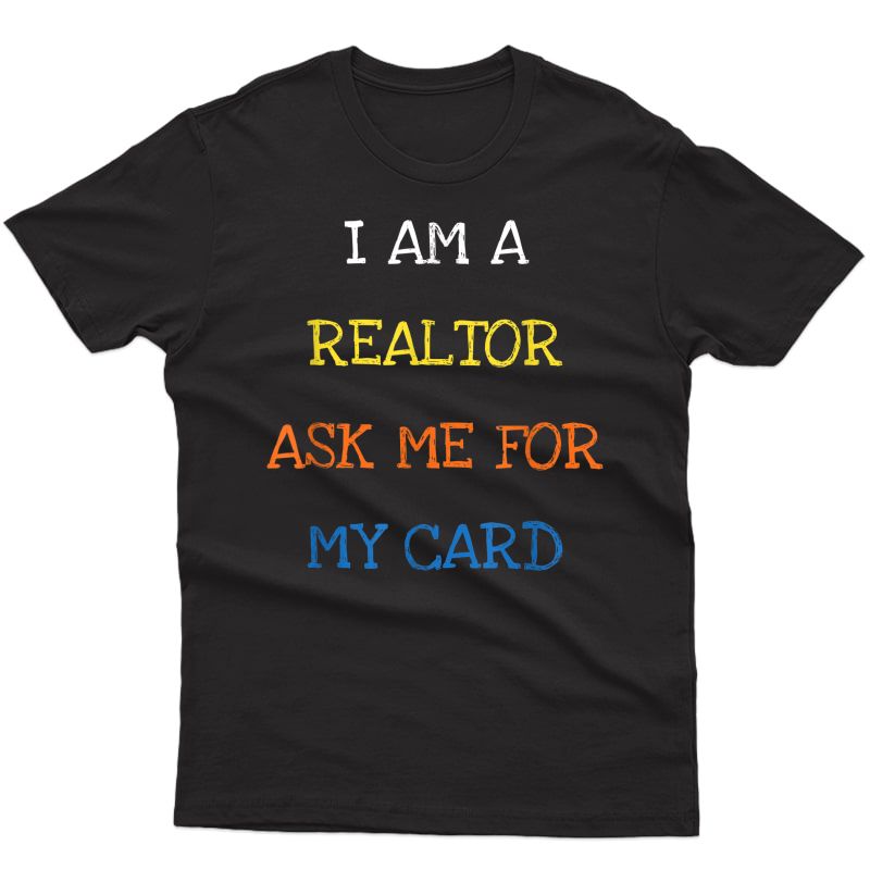I Am A Realtor Ask Me For My Card Funny Saying Real Estate T-shirt