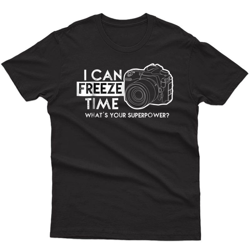I Can Freeze Time Photography Photographer Gift Idea T-shirt