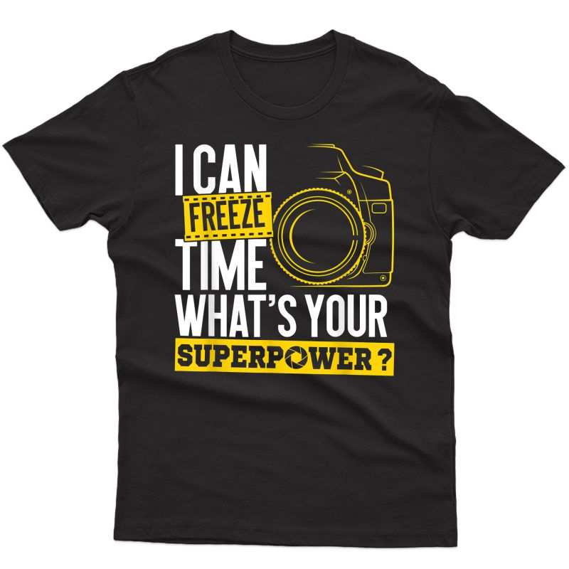 I Can Freeze Time Superpower - Photographer Camera T-shirt