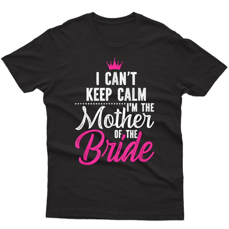 I Can't Keep Calm I'm The Mother Of The Bride T-shirt