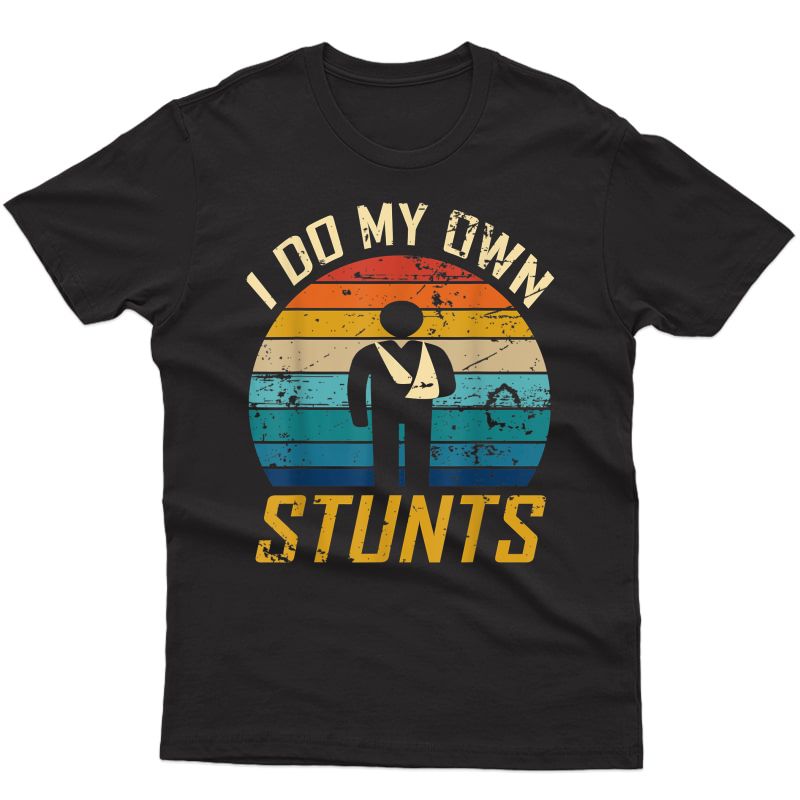 I Do All My Own Stunts Funny Broken Bones Adult And T-shirt