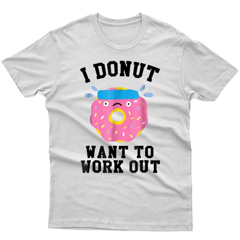 I Donut Want To Work Out Funny Gym T-shirt