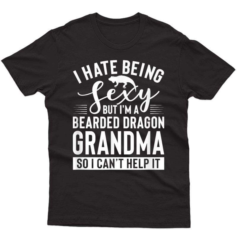 I Hate Being Sexy But I'm A Bearded Dragon Grandma T-shirt