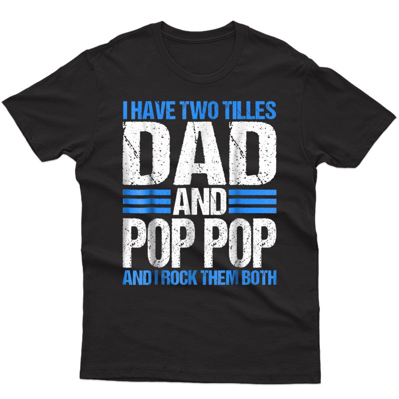 I Have Two Titles Dad And Pop Pop Father Grandpa Gift Shirt