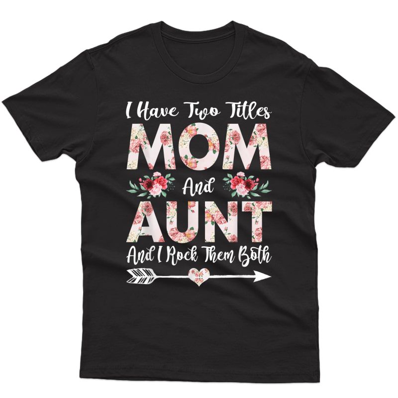 I Have Two Titles Mom And Aunt Flowers Mother's Day Gift T-shirt