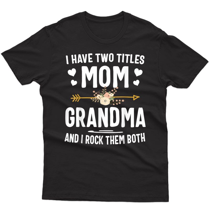 I Have Two Titles Mom And Grandma Shirt Mothers Day Gifts T-shirt