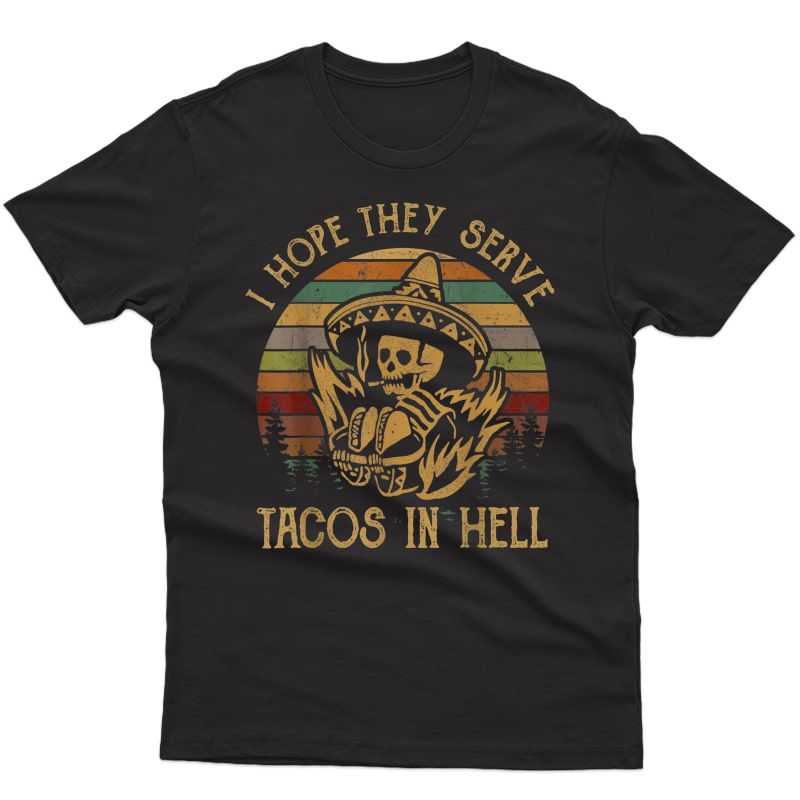 I Hope They Serve Tacos In Hell - Vintage Funny T-shirt