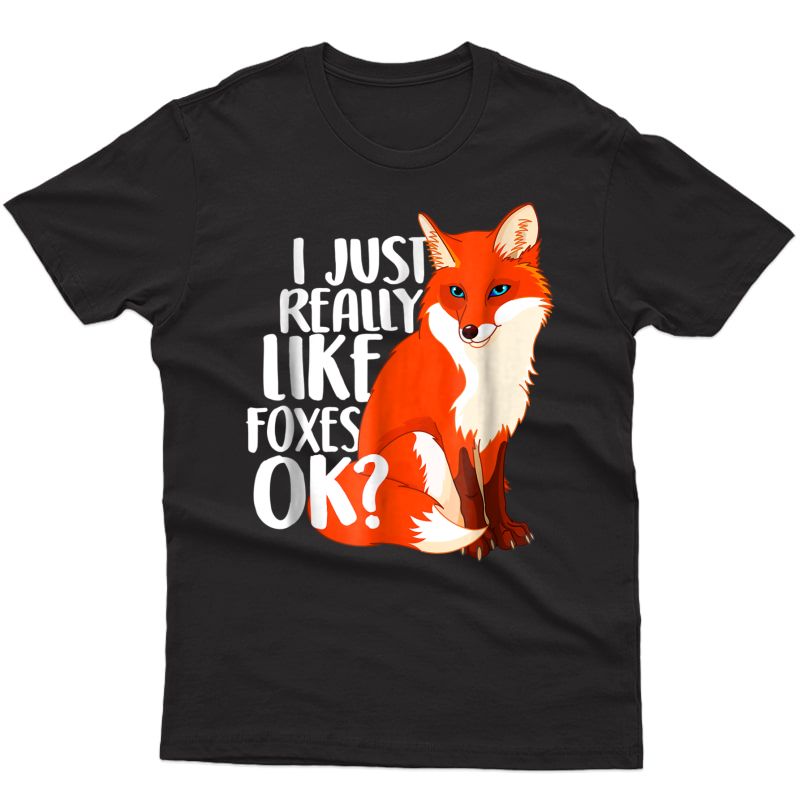 I Just Really Like Foxes Ok? - Funny Fox T-shirt 