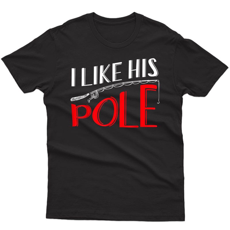 I Like His Pole Shirt Funny Fishing Couples Gifts T-shirt