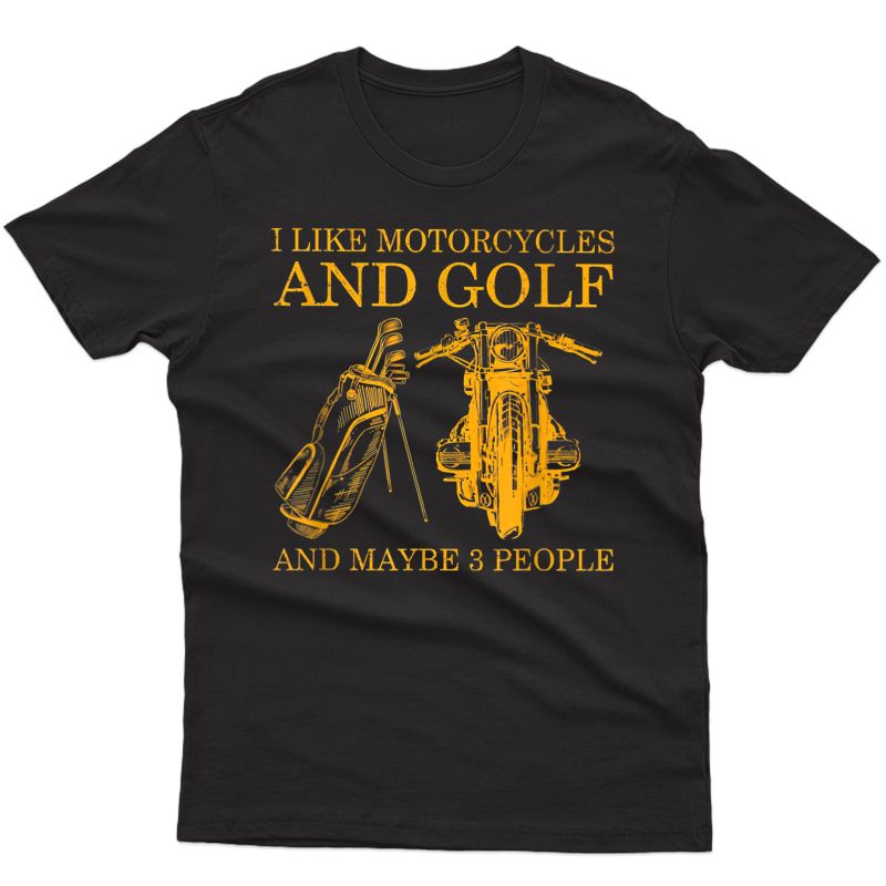 I Like Motorcycles And Golf And Maybe 3 People Lover T-shirt