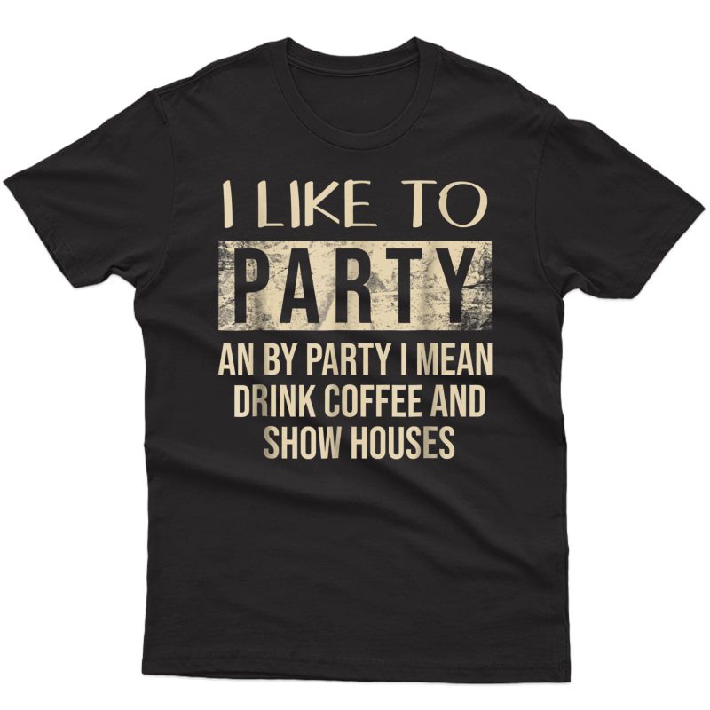 I Like To Party And By Party I Mean Funny Realtor T-shirt