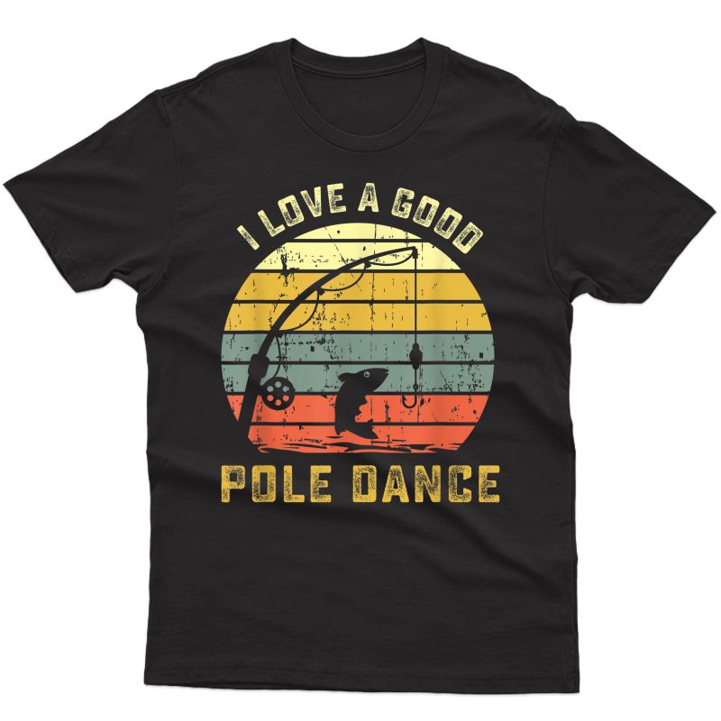 I Love A Good Pole Dance Funny Fishing T Shirt Pun Gag Gift