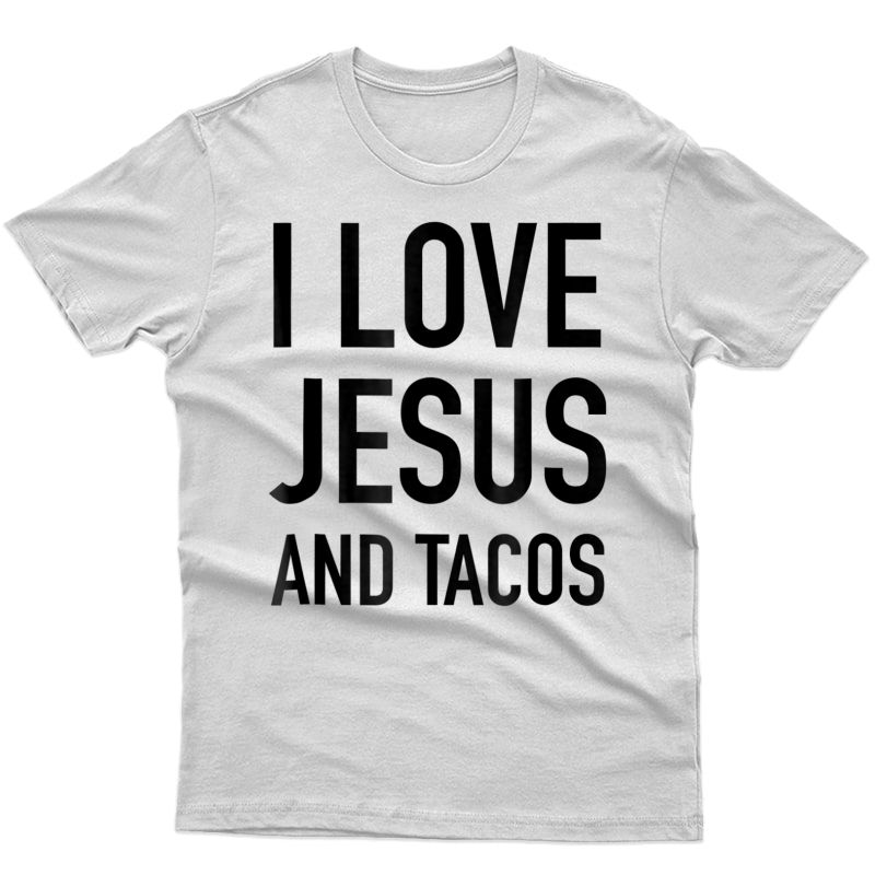 I Love Jesus And Tacos - Faith And Food Quote T-shirt