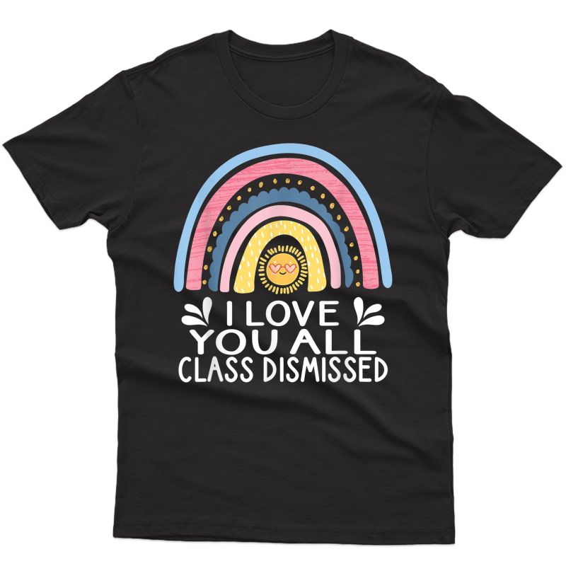 I Love You All Class Dismissed Last Day Of School Tea T-shirt