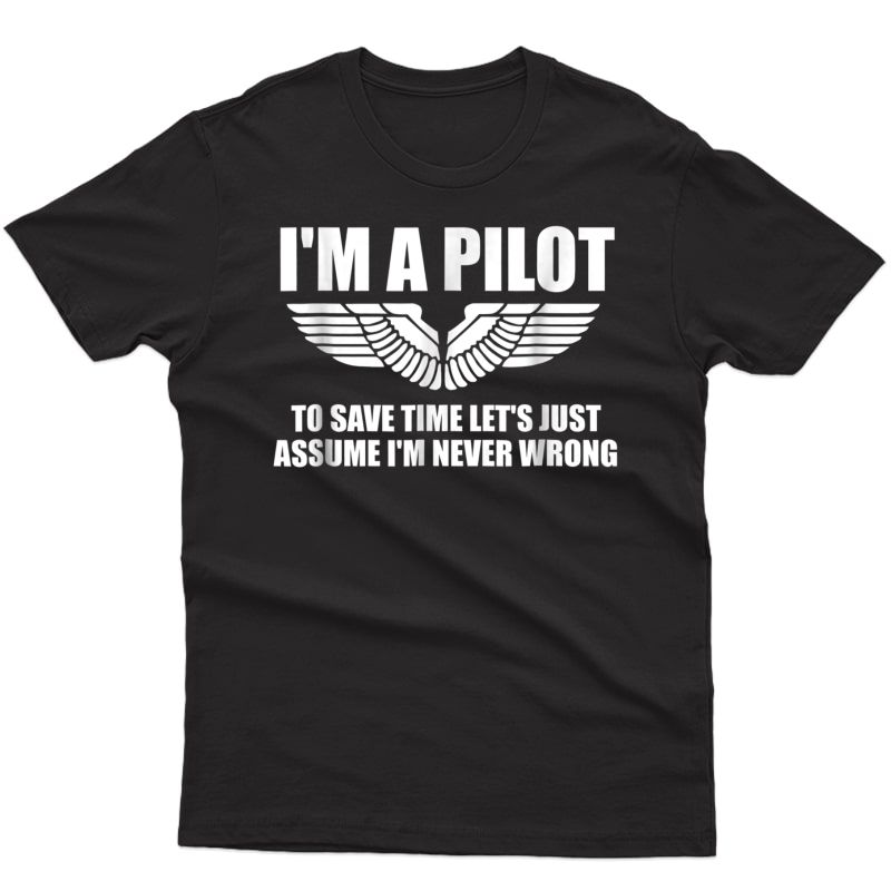 I'm A Pilot-let's Just Assume I'm Never Wrong Funny Tshirt