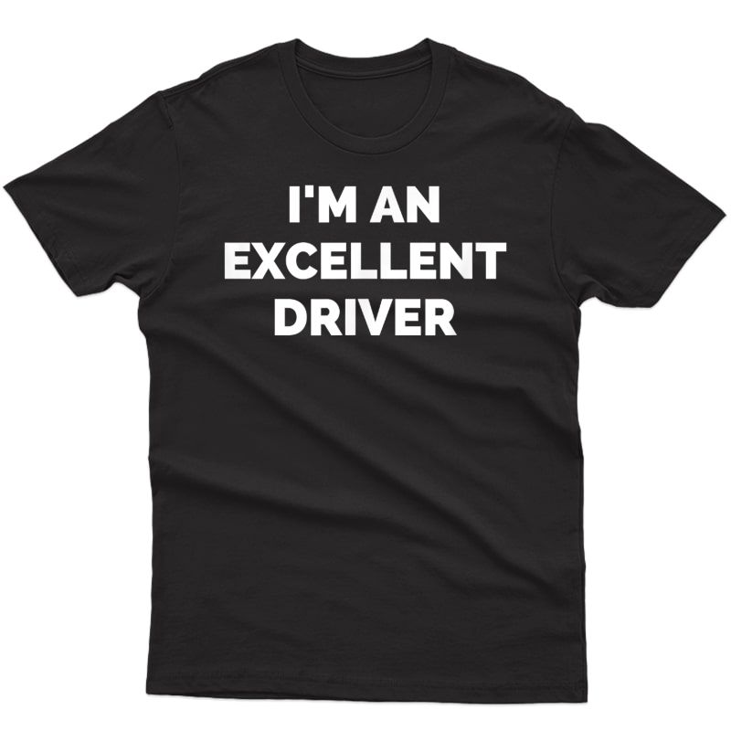 I'm An Excellent Driver Funny T-shirt