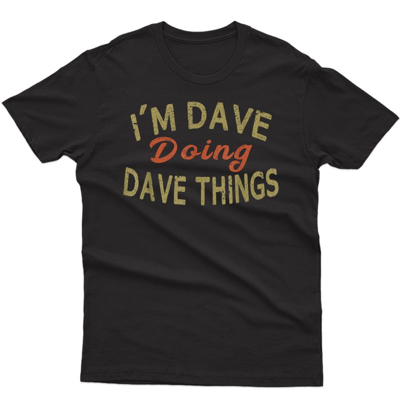 I'm Dave Doing Dave Things Funny Saying Gift T-shirt Tee T-shirt