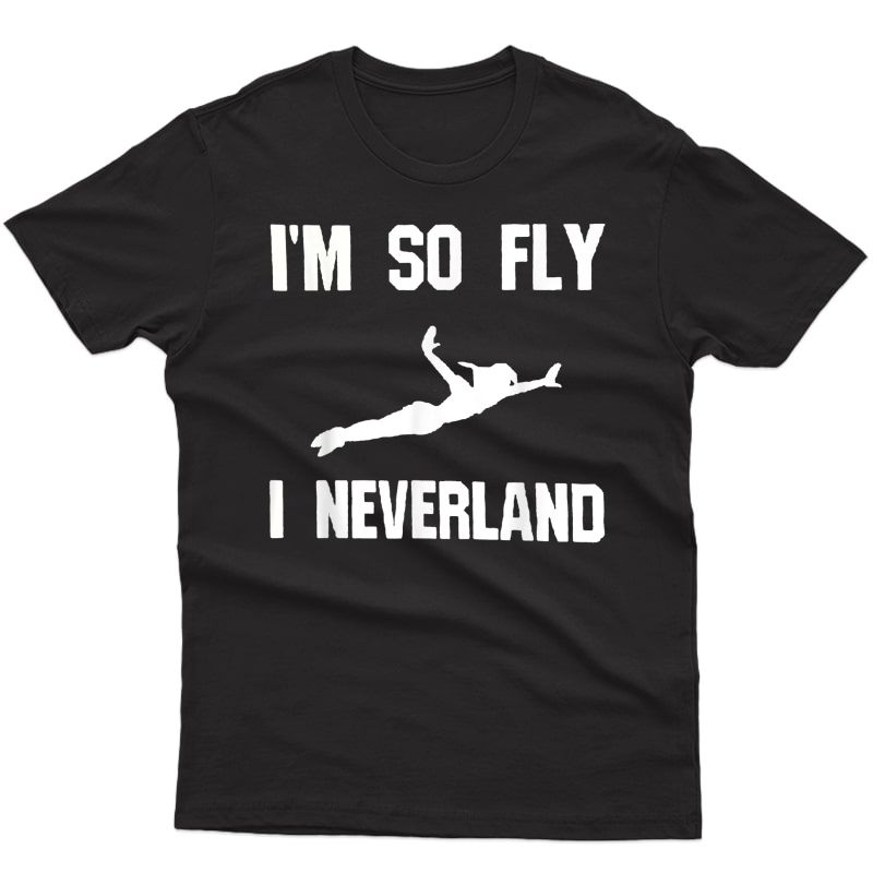 I'm So Fly I Neverland Funny Parody S S T-shirt