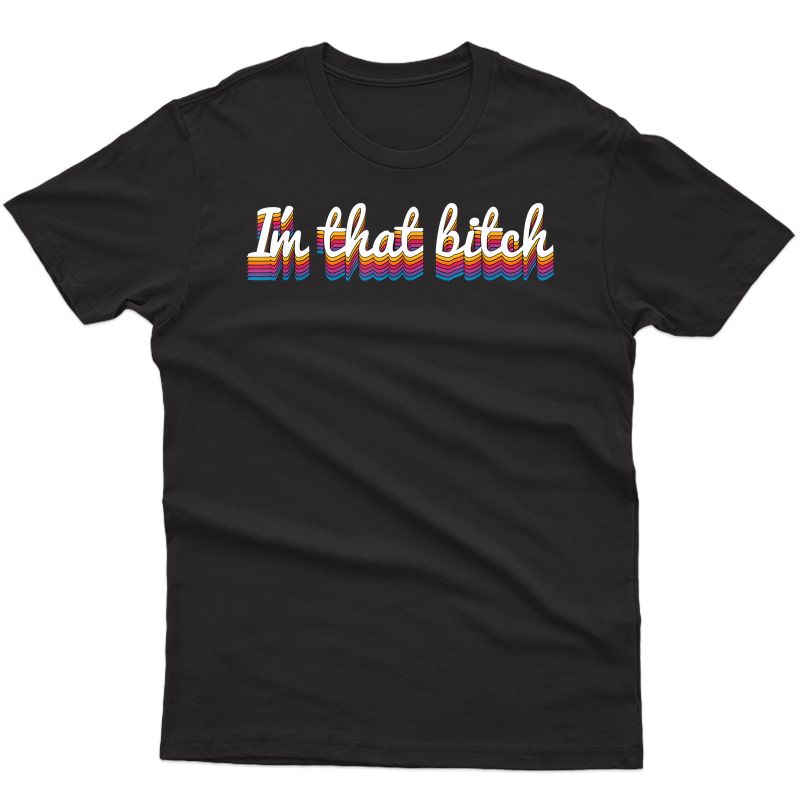 I'm That Bitch Funny Sarcastic Cute Joke Gift Shirt