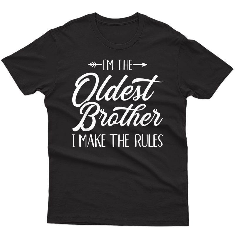 I'm The Oldest Brother I Make The Rules T-shirt
