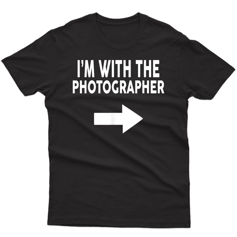 I'm With The Photographer T-shirt For Photographers T-shirt