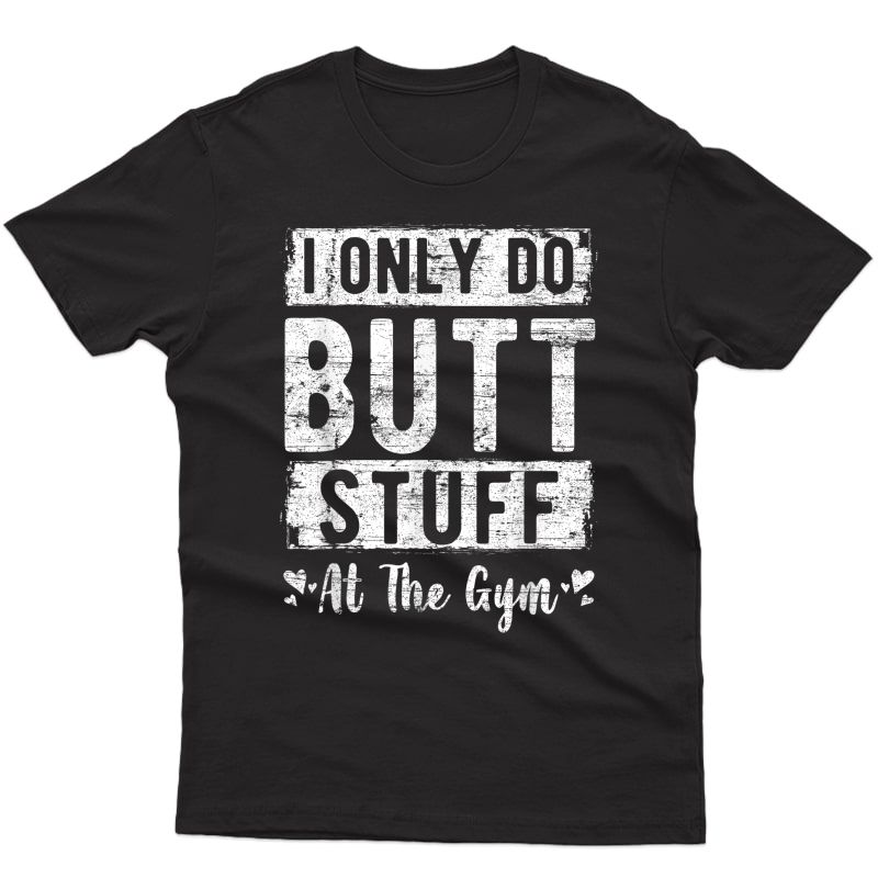 I Only Do Butt Stuff At The Gym Workout Girl Ness Funny T-shirt
