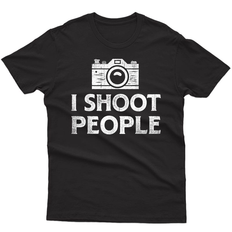 I Shoot People Funny Photographer Photography Gifts Camera T-shirt