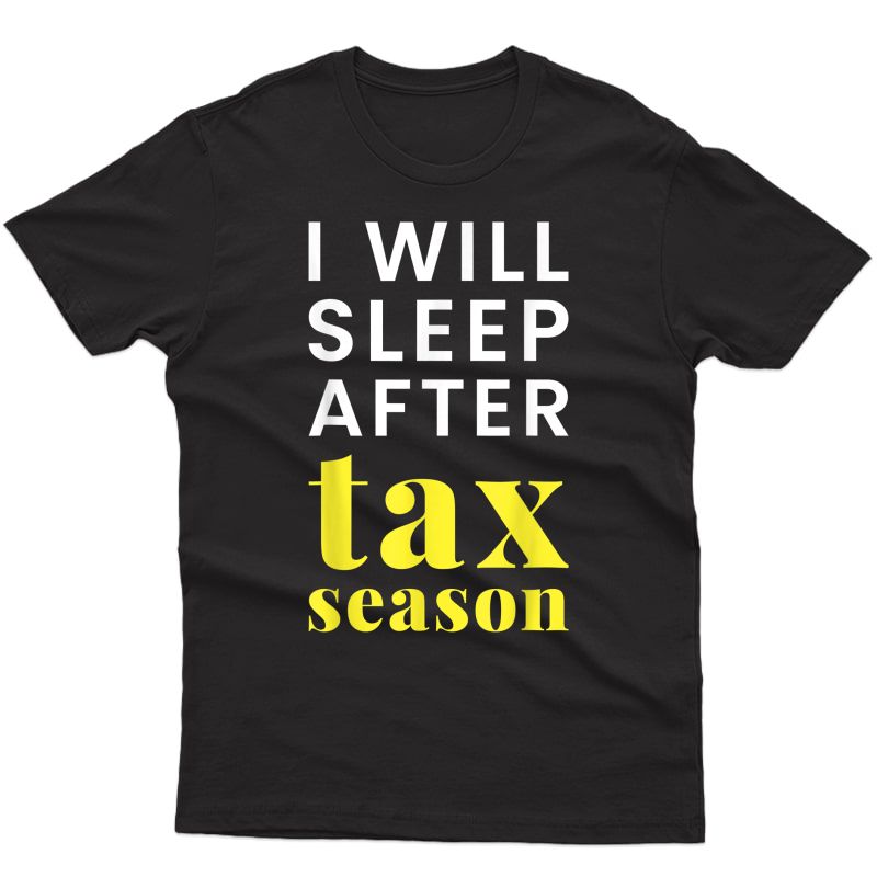 I Will Sleep After Tax Season Accountant T-shirt