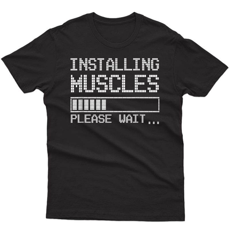 Installing Muscles - Loading - Please Wait...ness T-shirt