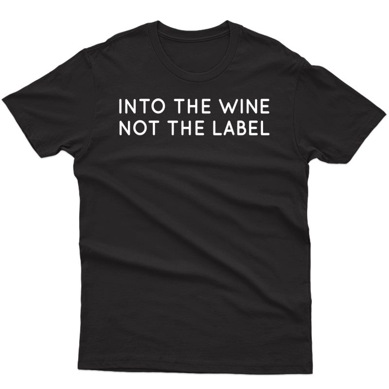 Into The Wine Not The Label Shirt For Wine Lover,i Love Wine T-shirt