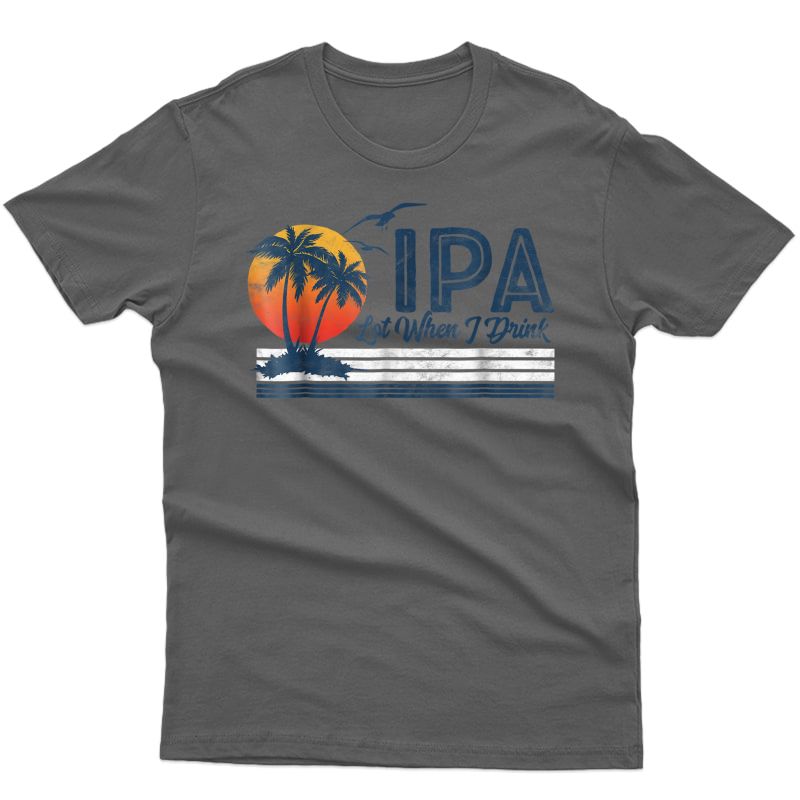 Ipa Lot When I Drink: Funny Retro Beach Craft Beer T-shirt