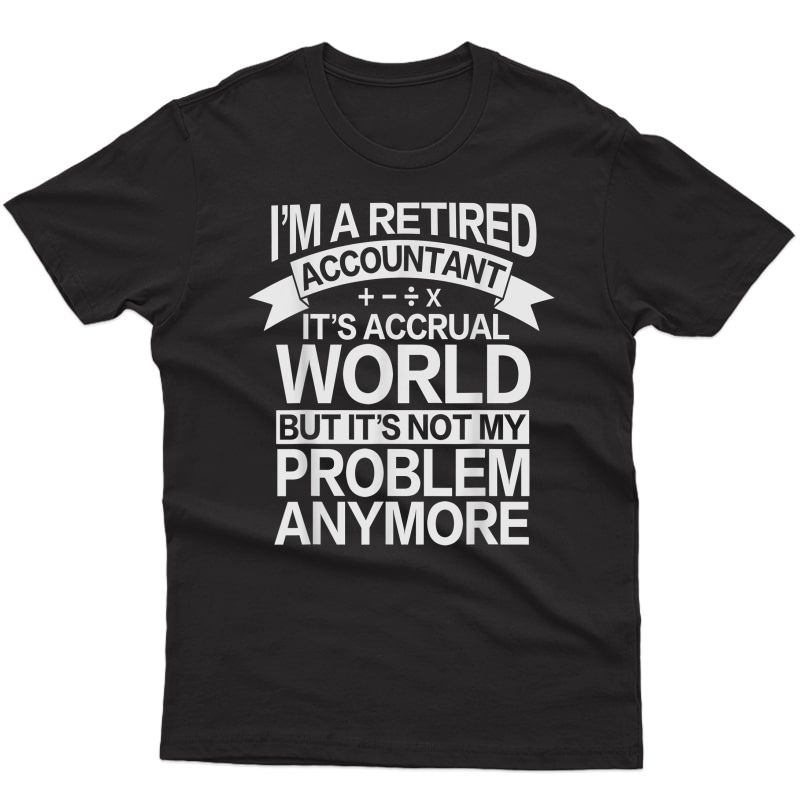 It's Accrual World - Retired Accounting Accountant T-shirt