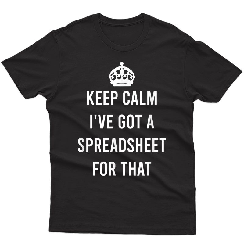 Keep Calm I've Got A Spreadsheet Funny Quote Accountant Gift T-shirt