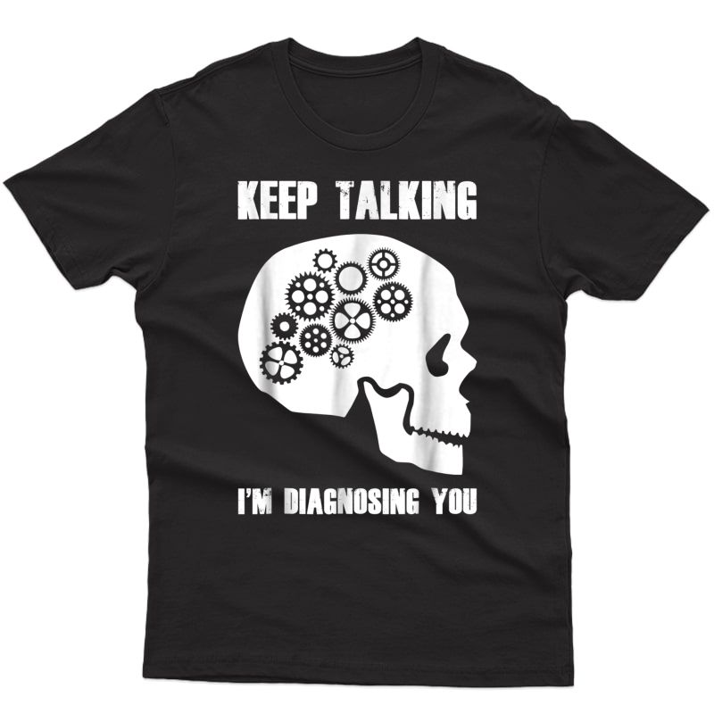 Keep Talking I'm Diagnosing You Funny Psychiatrist T-shirt