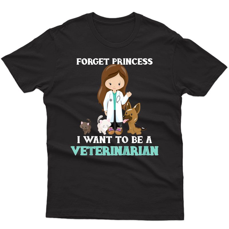  Forget Princess I Want To Be A Veterinarian T-shirt