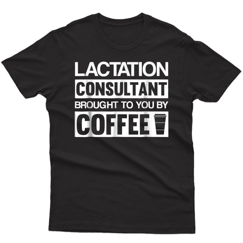 Lactation Consultant Gifts Brought To You By Coffee T-shirt